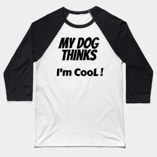 My Dog Thinks I'm Cool Baseball T-Shirt